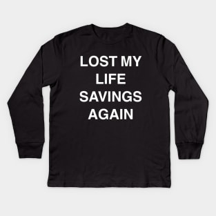 Lost My Life Savings Again Kids Long Sleeve T-Shirt